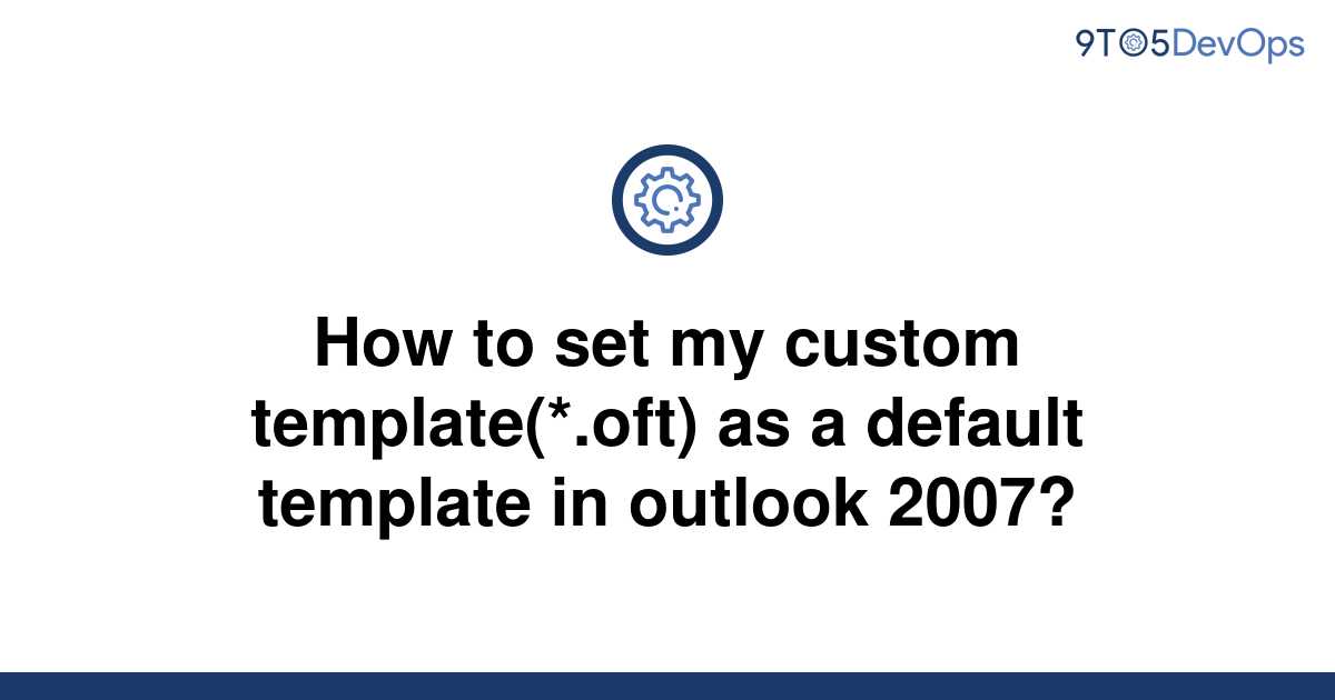 [Solved] How to set my custom template(*.oft) as a 9to5Answer