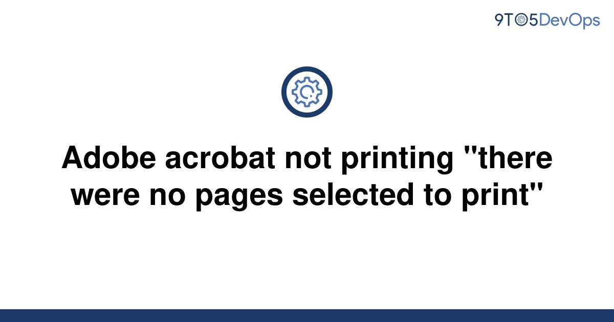 solved-adobe-acrobat-not-printing-there-were-no-pages-9to5answer