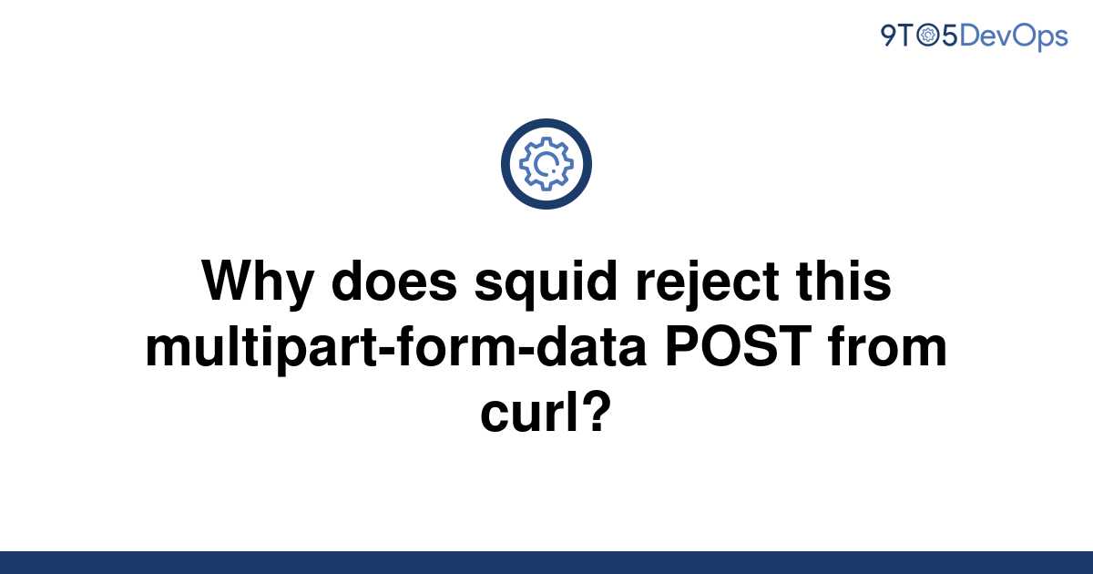solved-why-does-squid-reject-this-multipart-form-data-9to5answer