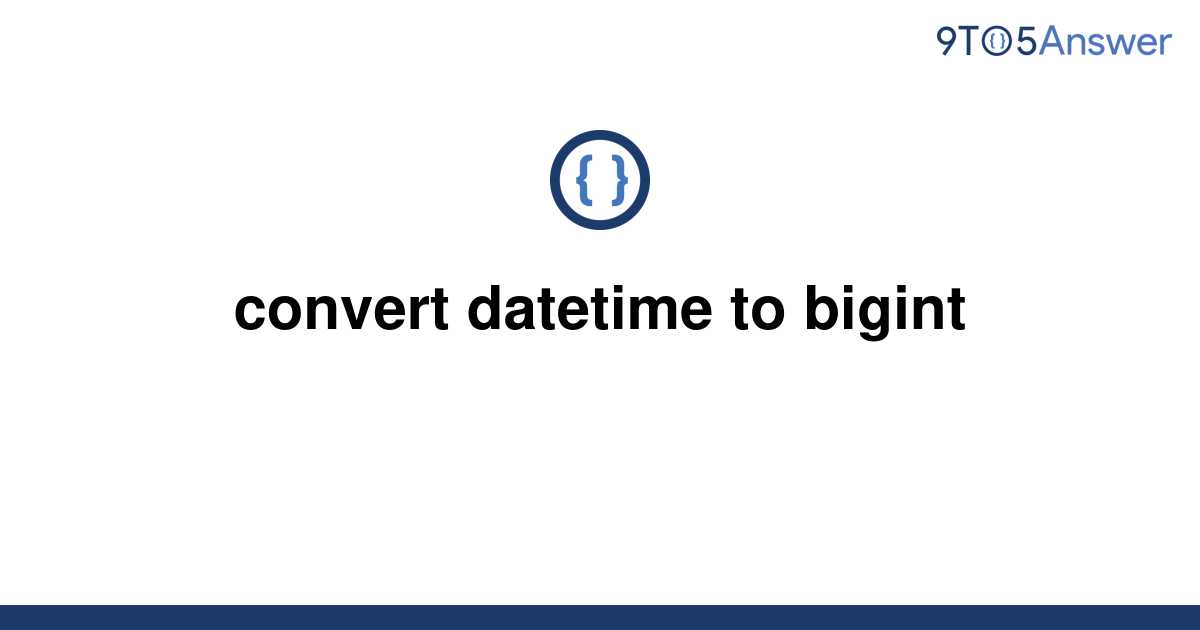 solved-convert-datetime-to-bigint-9to5answer