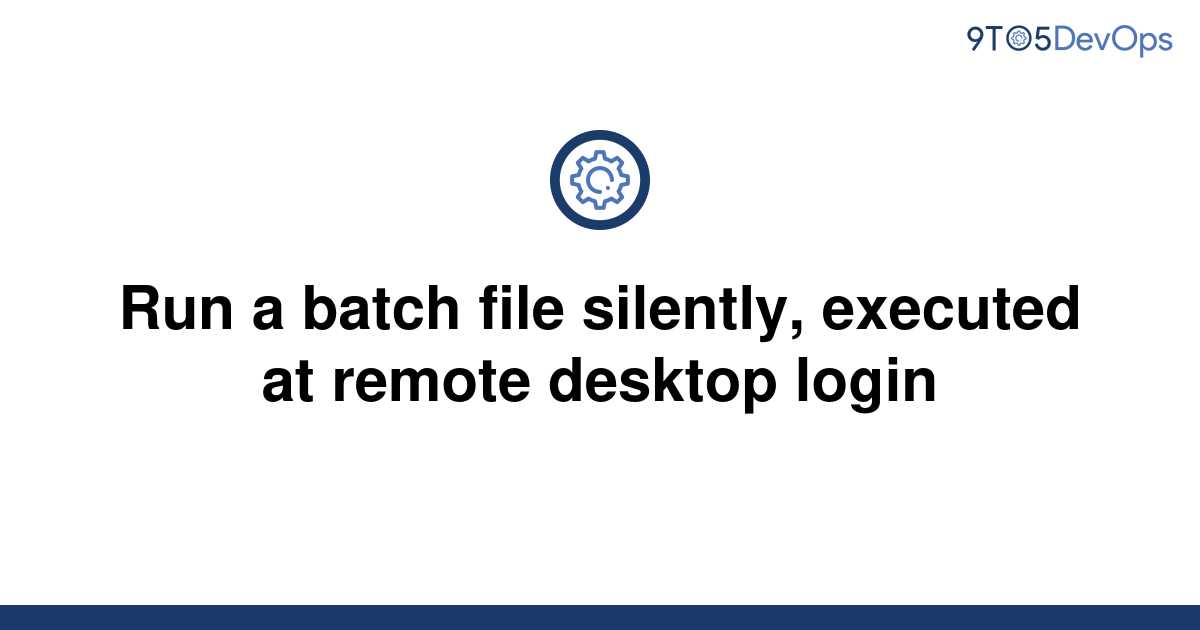 solved-run-a-batch-file-silently-executed-at-remote-9to5answer