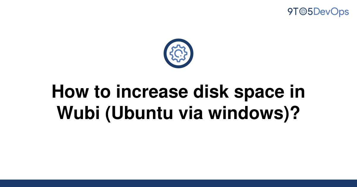 solved-how-to-increase-disk-space-in-wubi-ubuntu-via-9to5answer