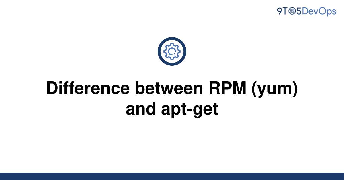  Solved Difference Between RPM yum And Apt get 9to5Answer