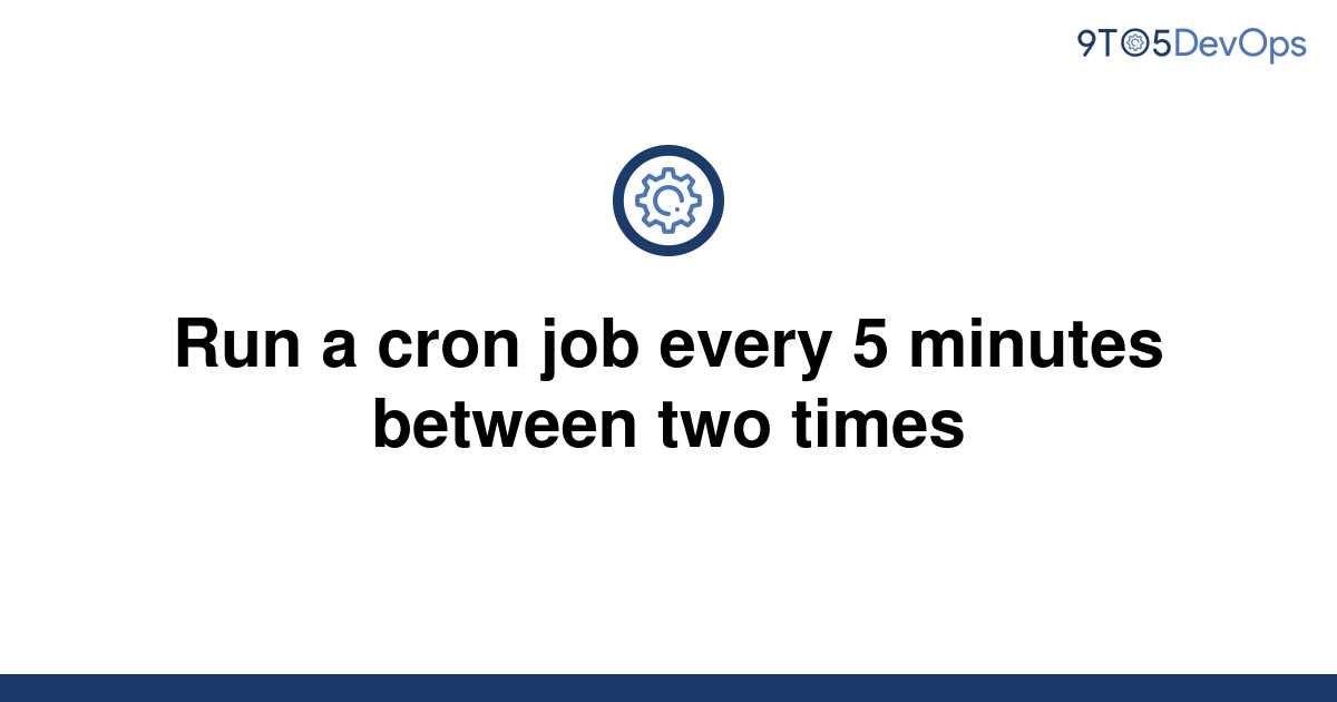 Run A Cron Job Every 5 Minutes Between Two Times