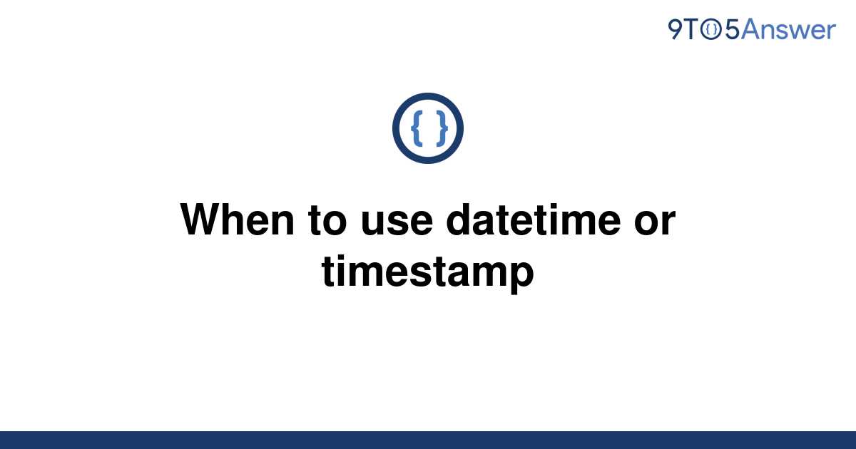 solved-when-to-use-datetime-or-timestamp-9to5answer