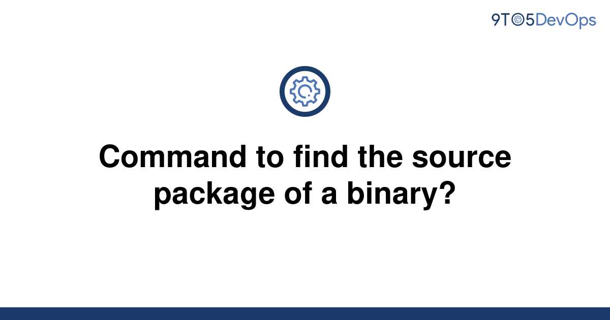 solved-command-to-find-the-source-package-of-a-binary-9to5answer