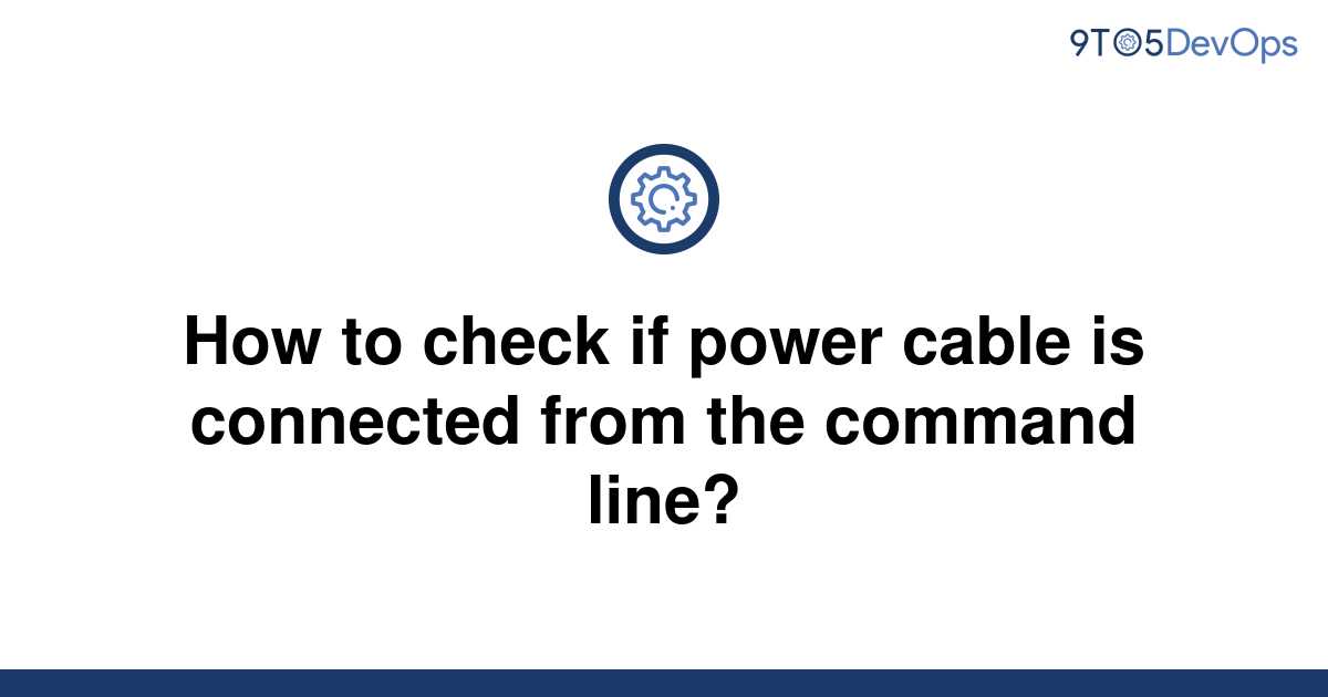 solved-how-to-check-if-power-cable-is-connected-from-9to5answer