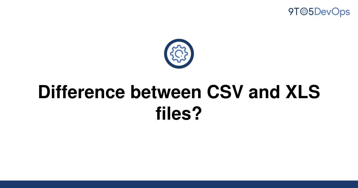 Solved Difference Between Csv And Xls Files 9to5answer 3241
