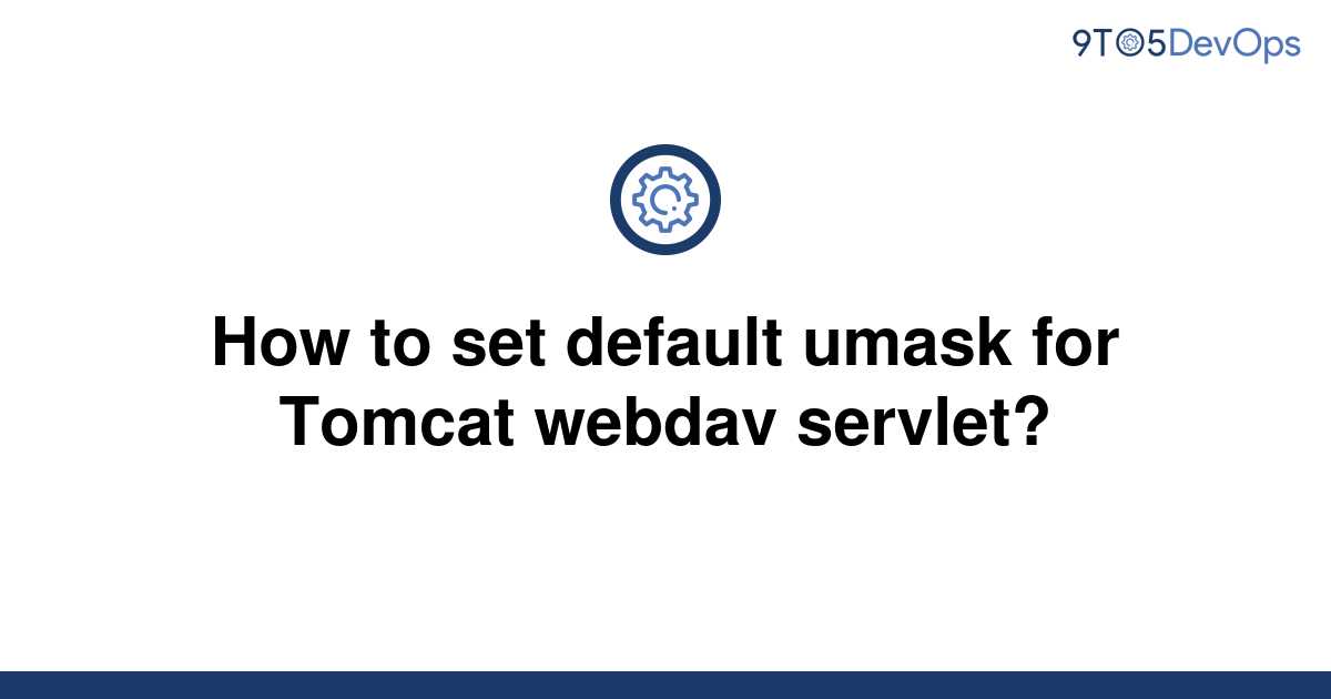 solved-how-to-set-default-umask-for-tomcat-webdav-9to5answer