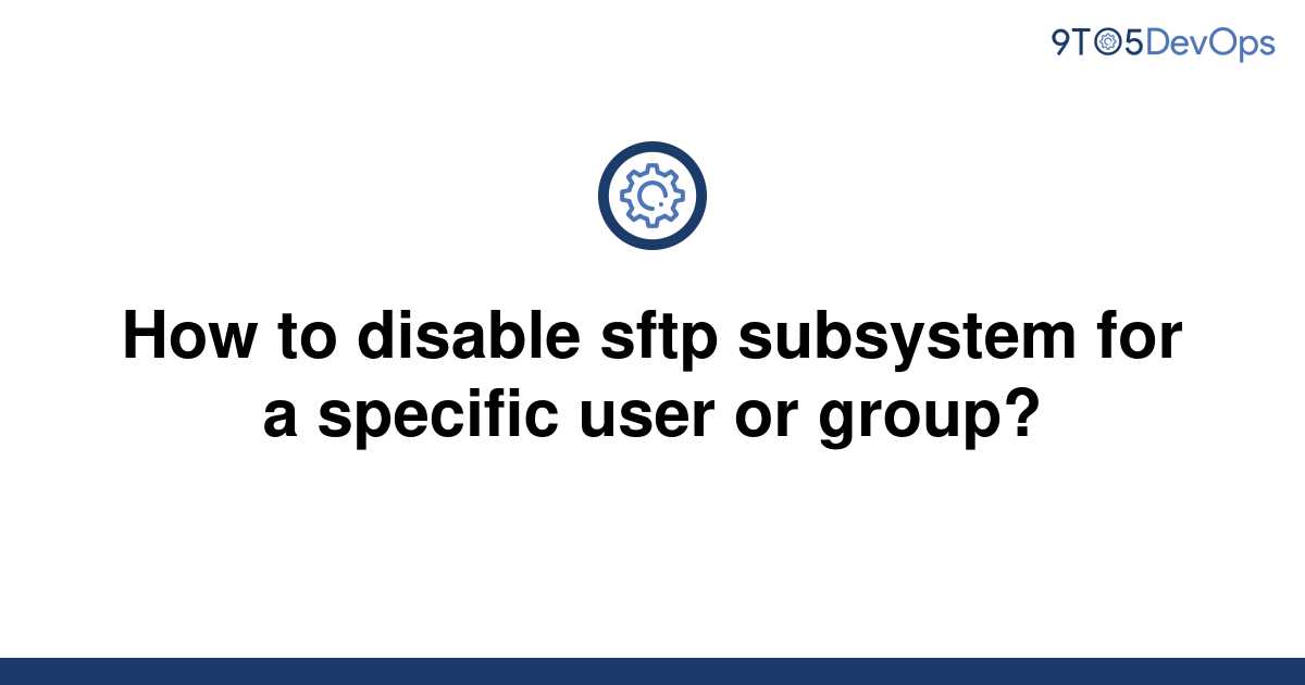 solved-how-to-disable-sftp-subsystem-for-a-specific-9to5answer