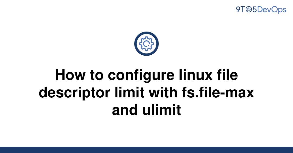 [Solved] How to configure linux file descriptor limit 9to5Answer