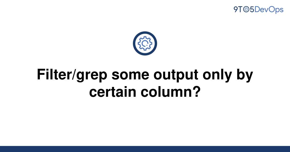 solved-filter-grep-some-output-only-by-certain-column-9to5answer