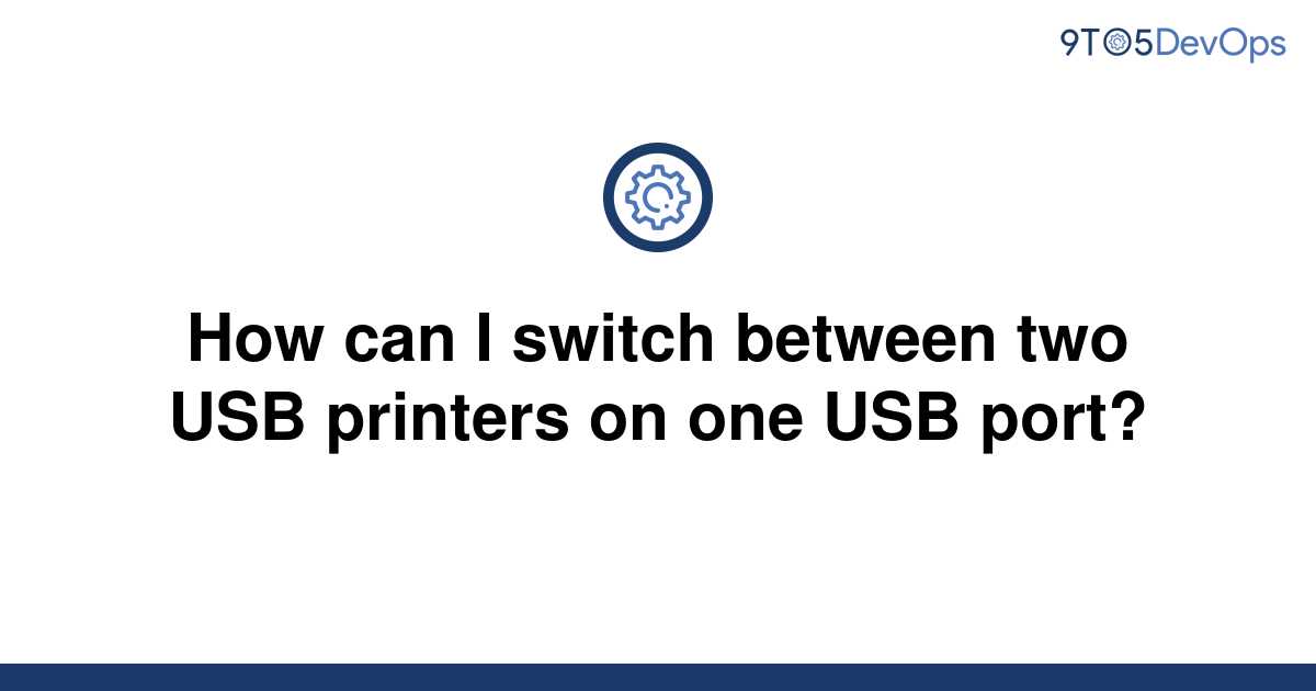 solved-how-can-i-switch-between-two-usb-printers-on-one-9to5answer