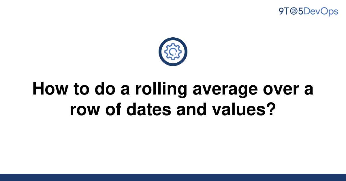 solved-how-to-do-a-rolling-average-over-a-row-of-dates-9to5answer