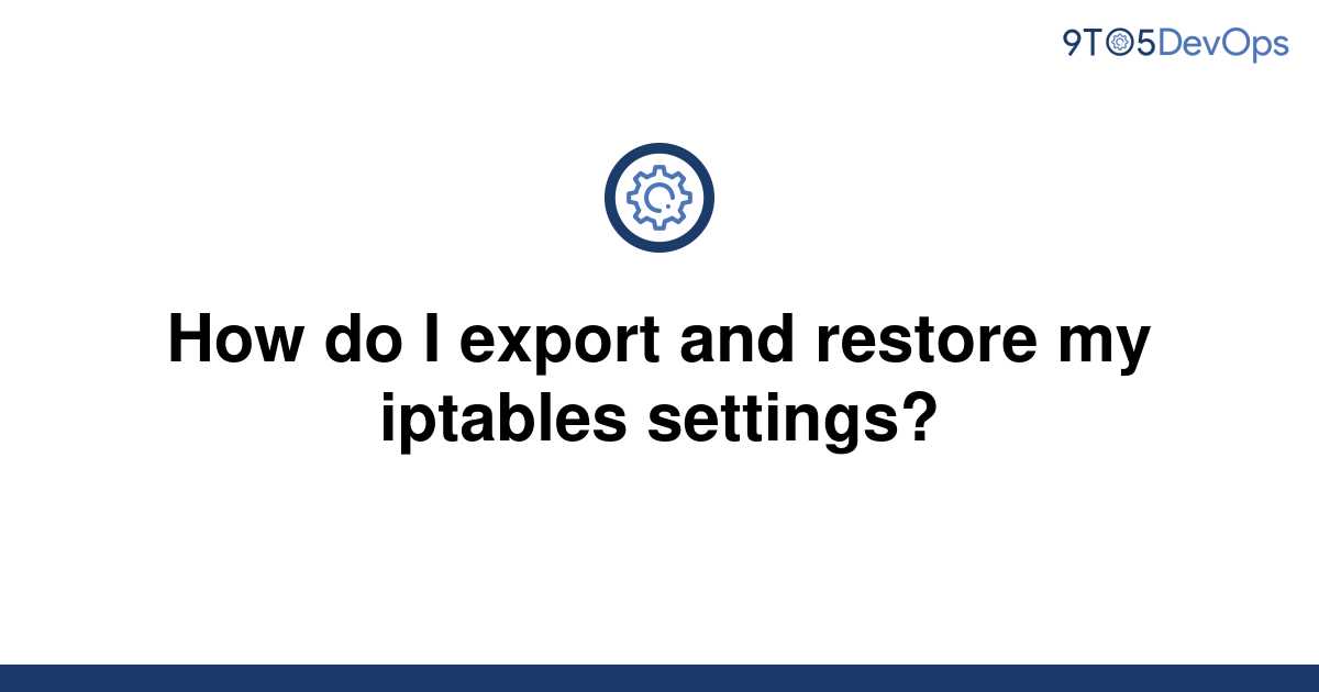 solved-how-do-i-export-and-restore-my-iptables-9to5answer