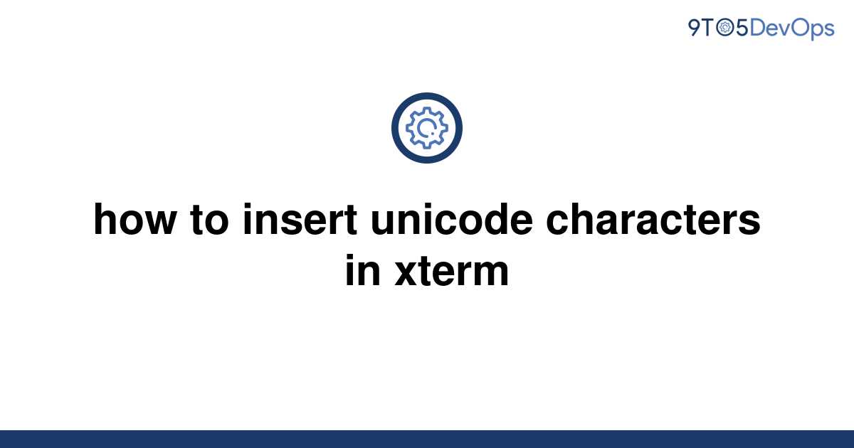 solved-how-to-insert-unicode-characters-in-xterm-9to5answer