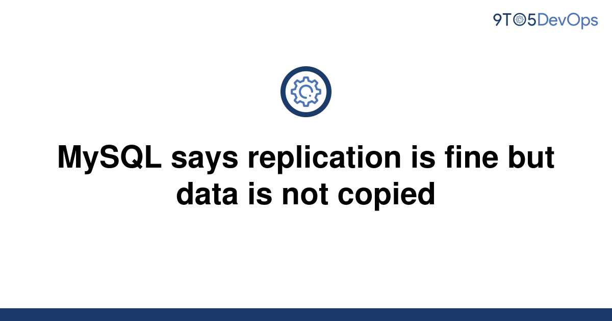 solved-mysql-says-replication-is-fine-but-data-is-not-9to5answer