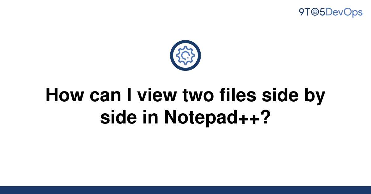 solved-how-can-i-view-two-files-side-by-side-in-9to5answer