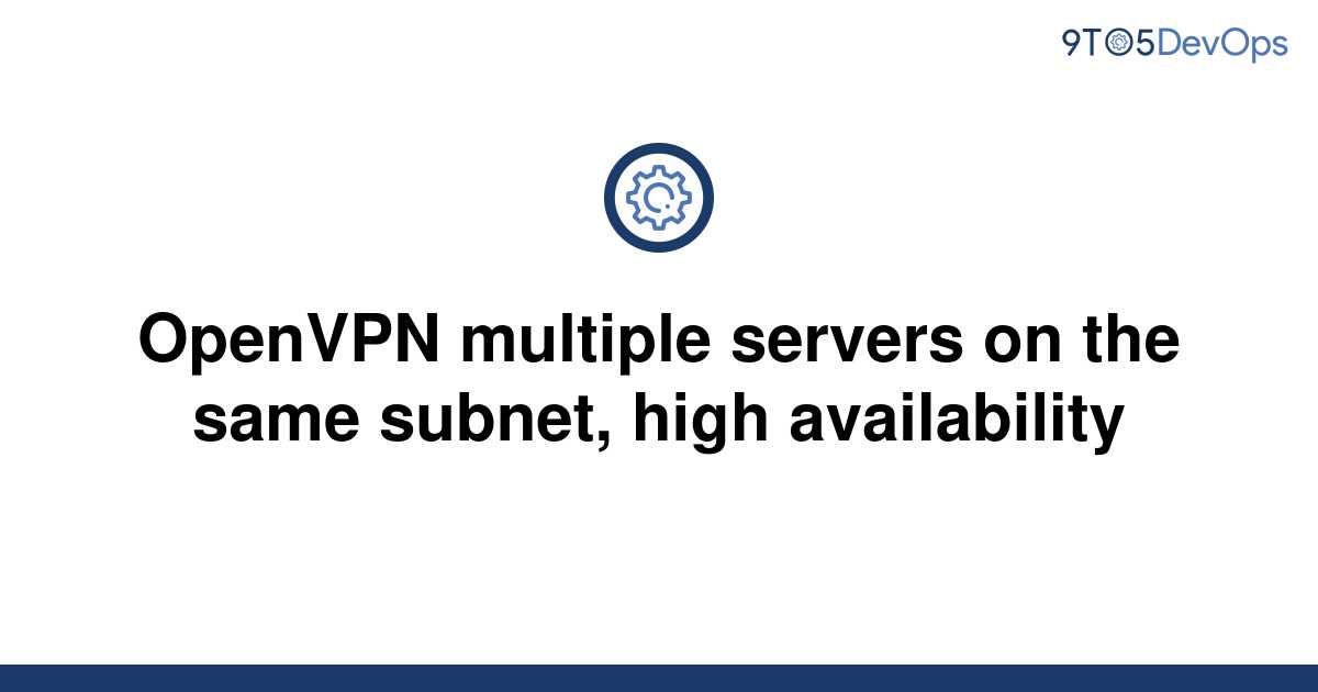 Solved OpenVPN Multiple Servers On The Same Subnet To Answer