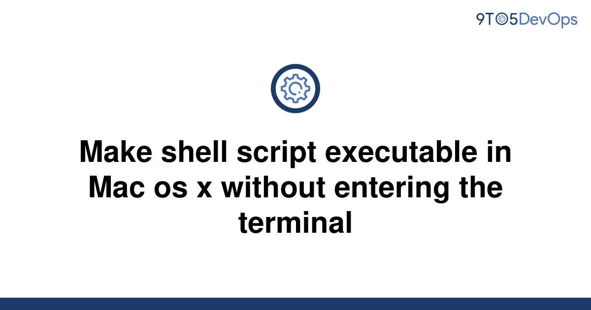 solved-make-shell-script-executable-in-mac-os-x-without-9to5answer