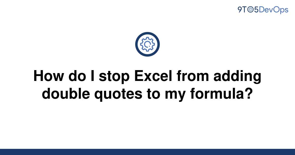 solved-how-do-i-stop-excel-from-adding-double-quotes-to-9to5answer