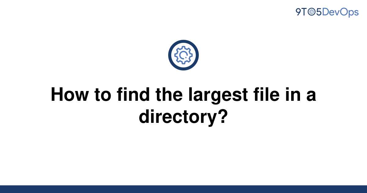 solved-how-to-find-the-largest-file-in-a-directory-9to5answer