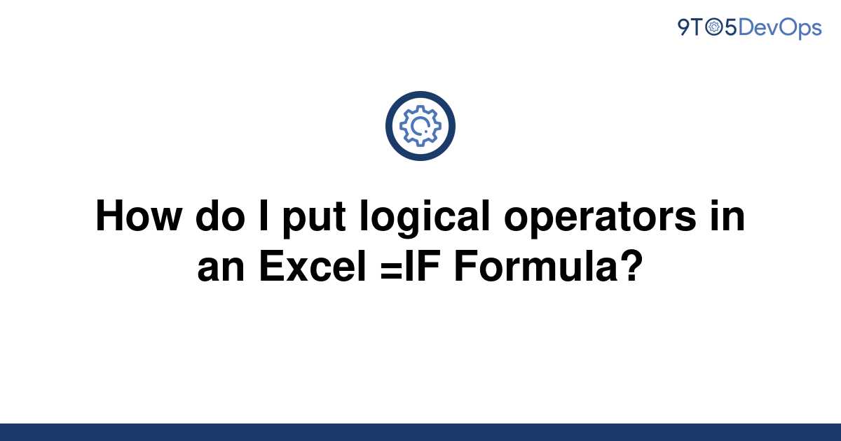 solved-how-do-i-put-logical-operators-in-an-excel-if-9to5answer