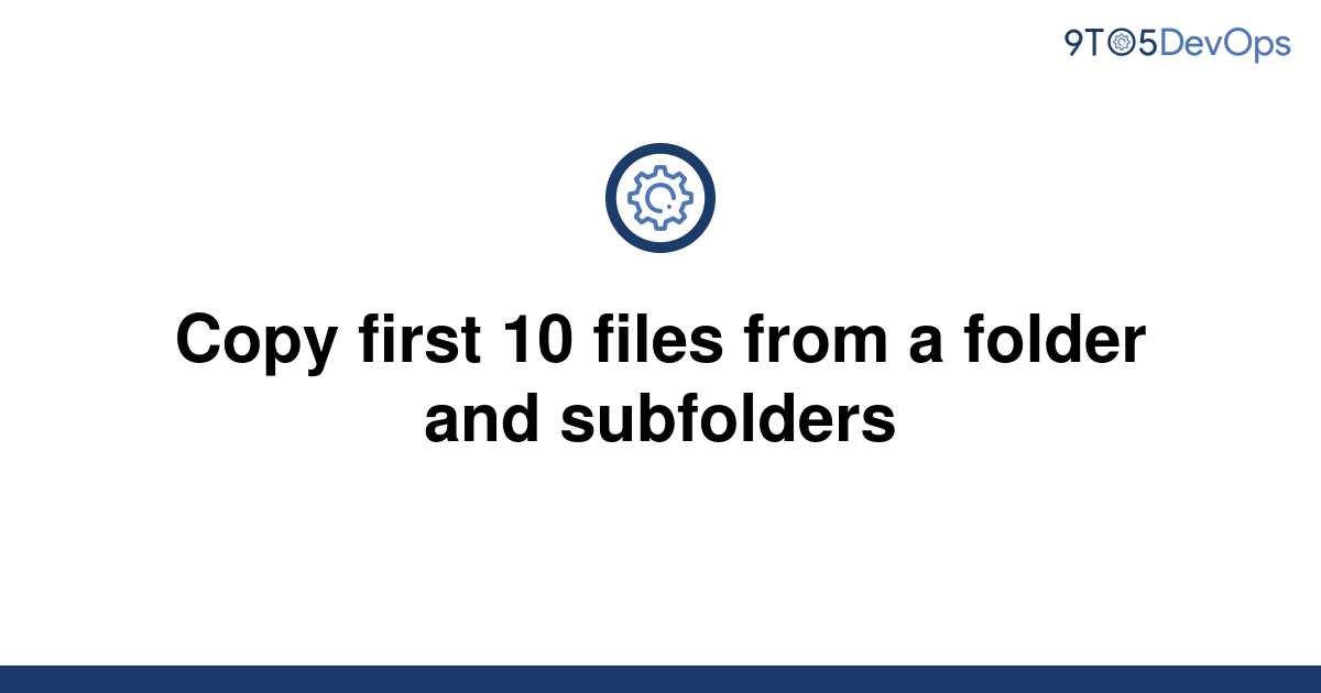 solved-copy-first-10-files-from-a-folder-and-subfolders-9to5answer