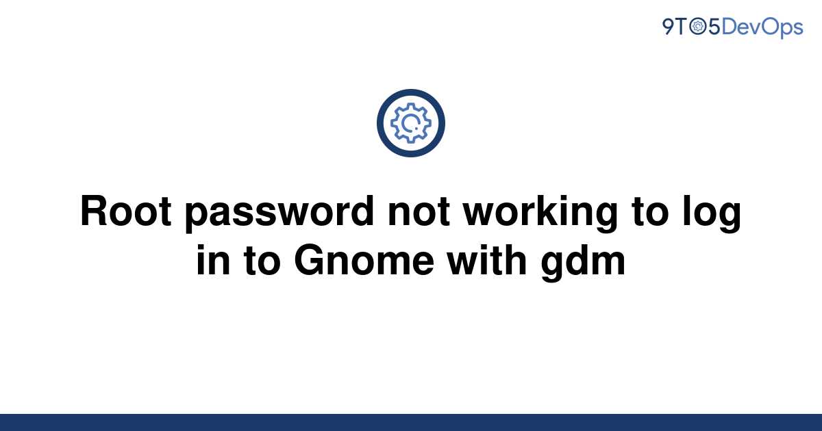 solved-root-password-not-working-to-log-in-to-gnome-9to5answer