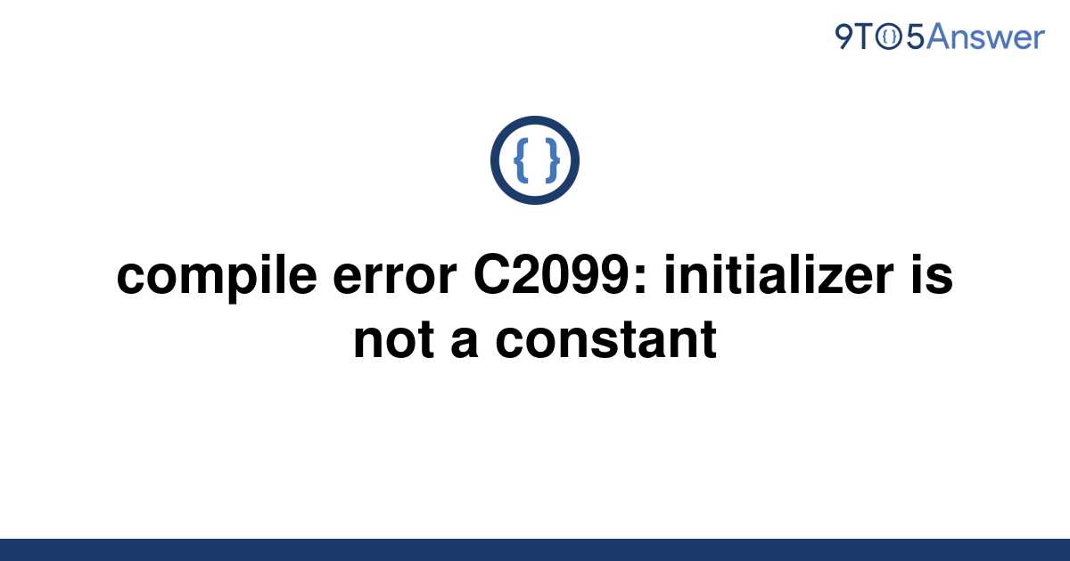 [Solved] Compile Error C2099: Initializer Is Not A | 9to5Answer