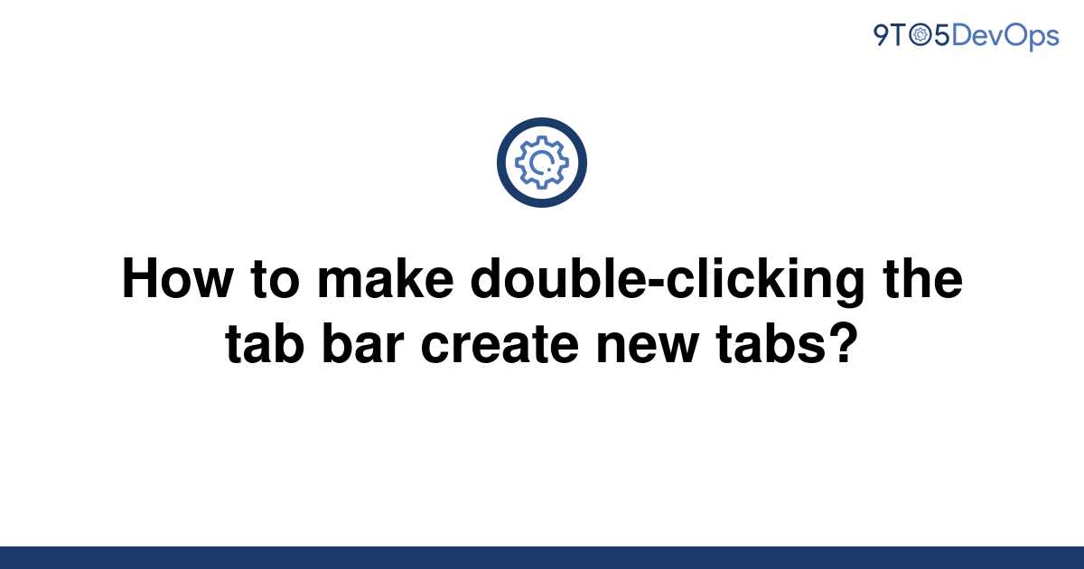 solved-how-to-make-double-clicking-the-tab-bar-create-9to5answer