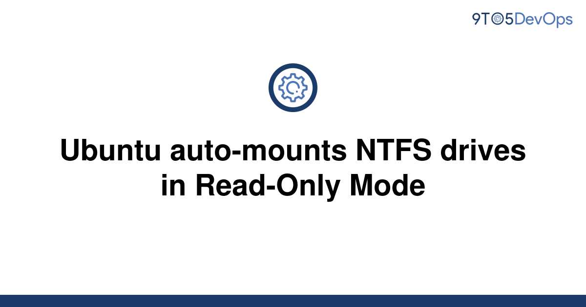 solved-ubuntu-auto-mounts-ntfs-drives-in-read-only-mode-9to5answer