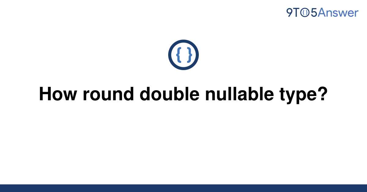 solved-how-round-double-nullable-type-9to5answer