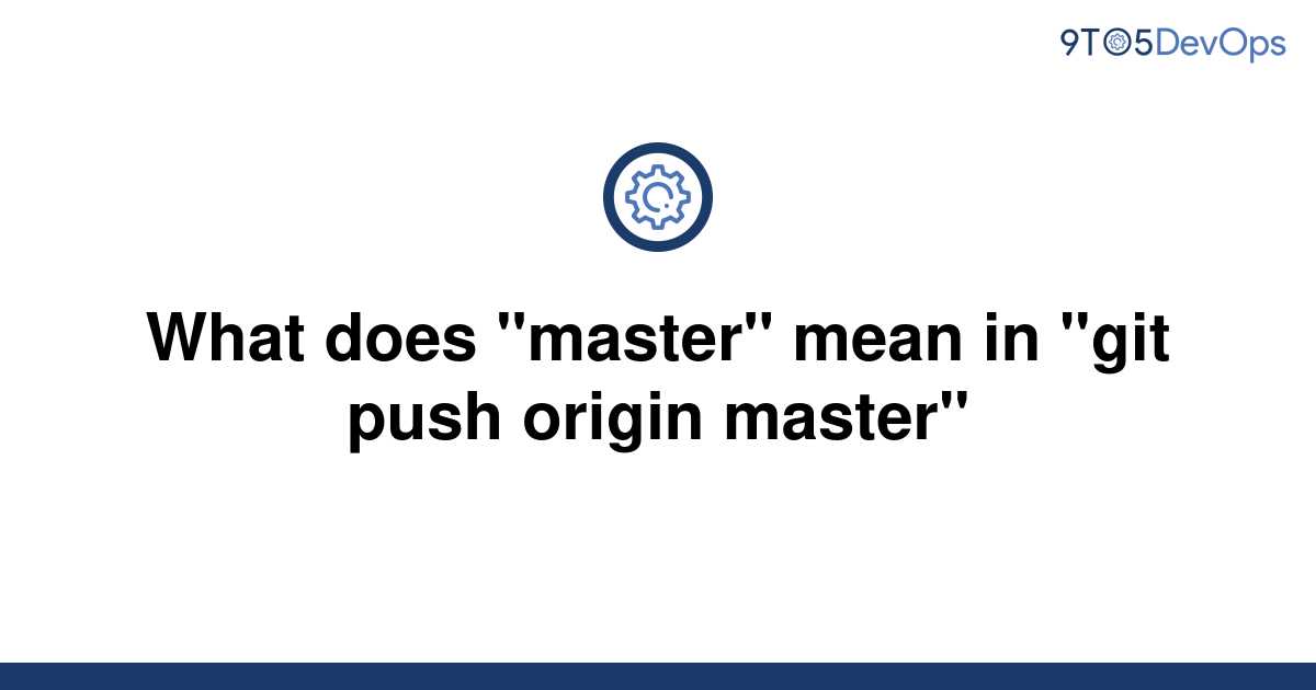 solved-what-does-master-mean-in-git-push-origin-9to5answer