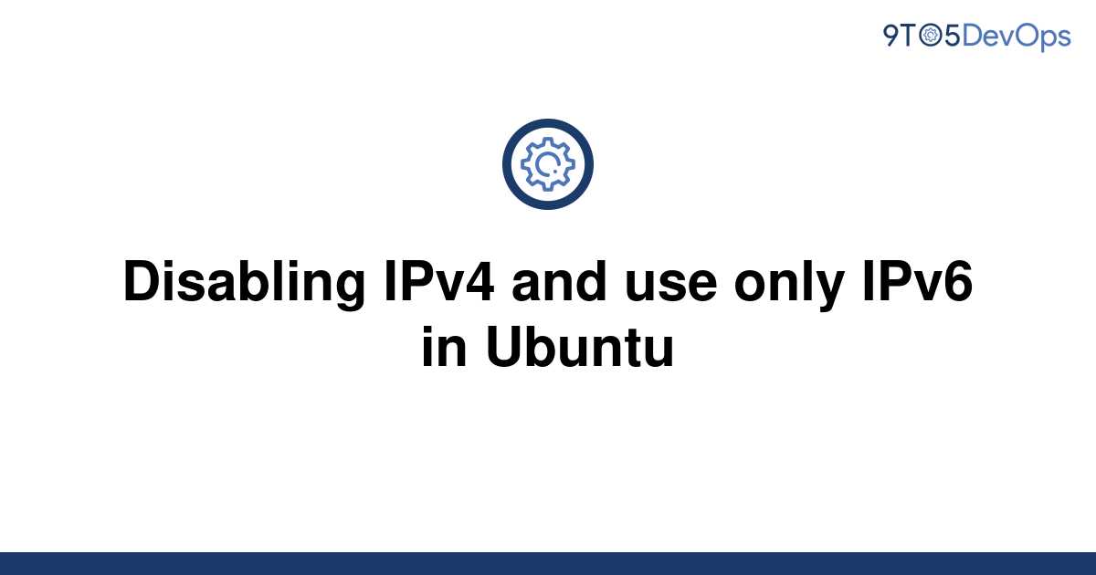 solved-disabling-ipv4-and-use-only-ipv6-in-ubuntu-9to5answer