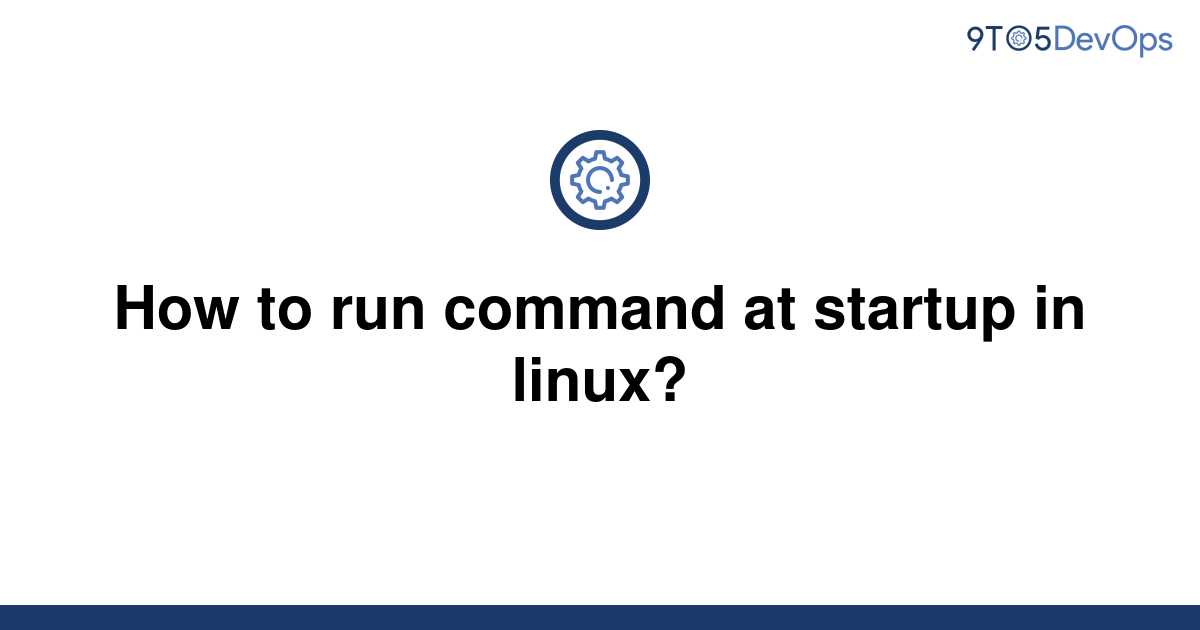 solved-how-to-run-command-at-startup-in-linux-9to5answer