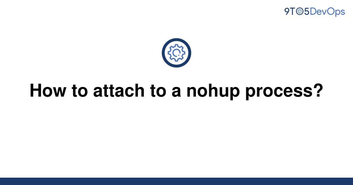 solved-how-to-attach-to-a-nohup-process-9to5answer