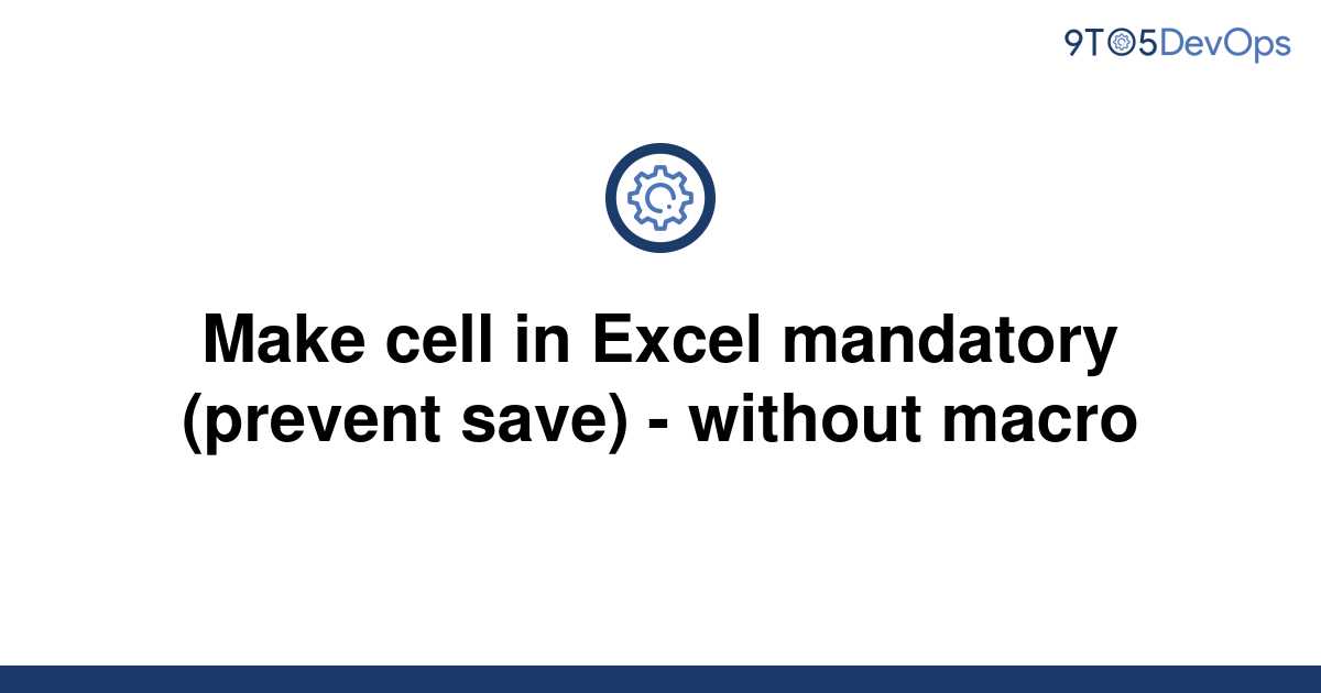 solved-make-cell-in-excel-mandatory-prevent-save-9to5answer