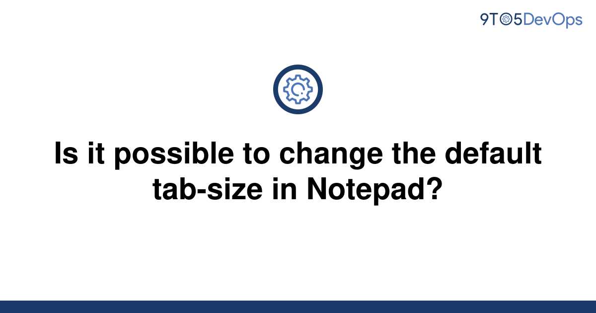 solved-is-it-possible-to-change-the-default-tab-size-in-9to5answer