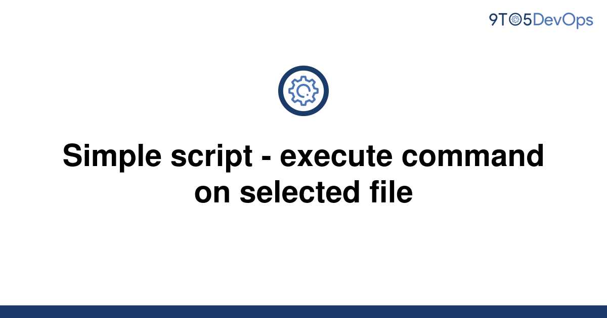 solved-simple-script-execute-command-on-selected-file-9to5answer