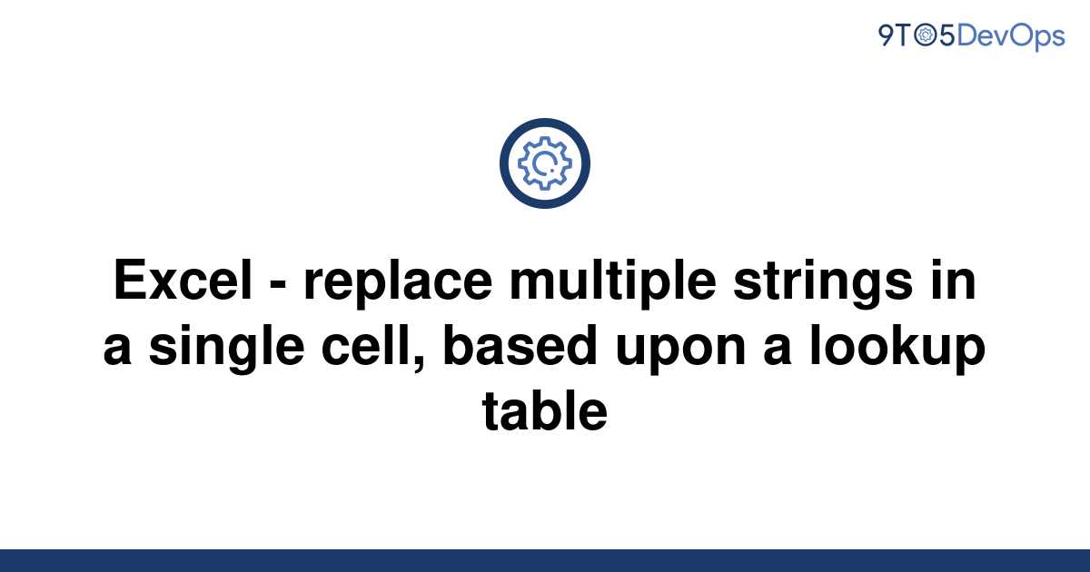 solved-excel-replace-multiple-strings-in-a-single-9to5answer