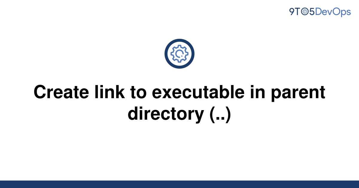 solved-create-link-to-executable-in-parent-directory-9to5answer