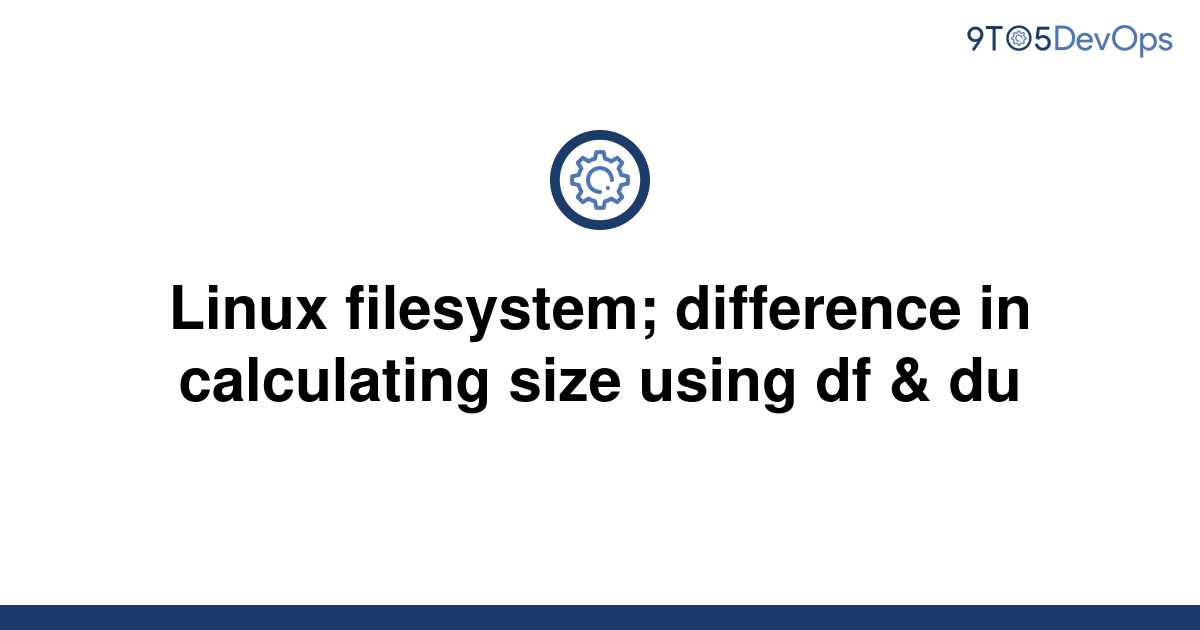 solved-linux-filesystem-difference-in-calculating-size-9to5answer