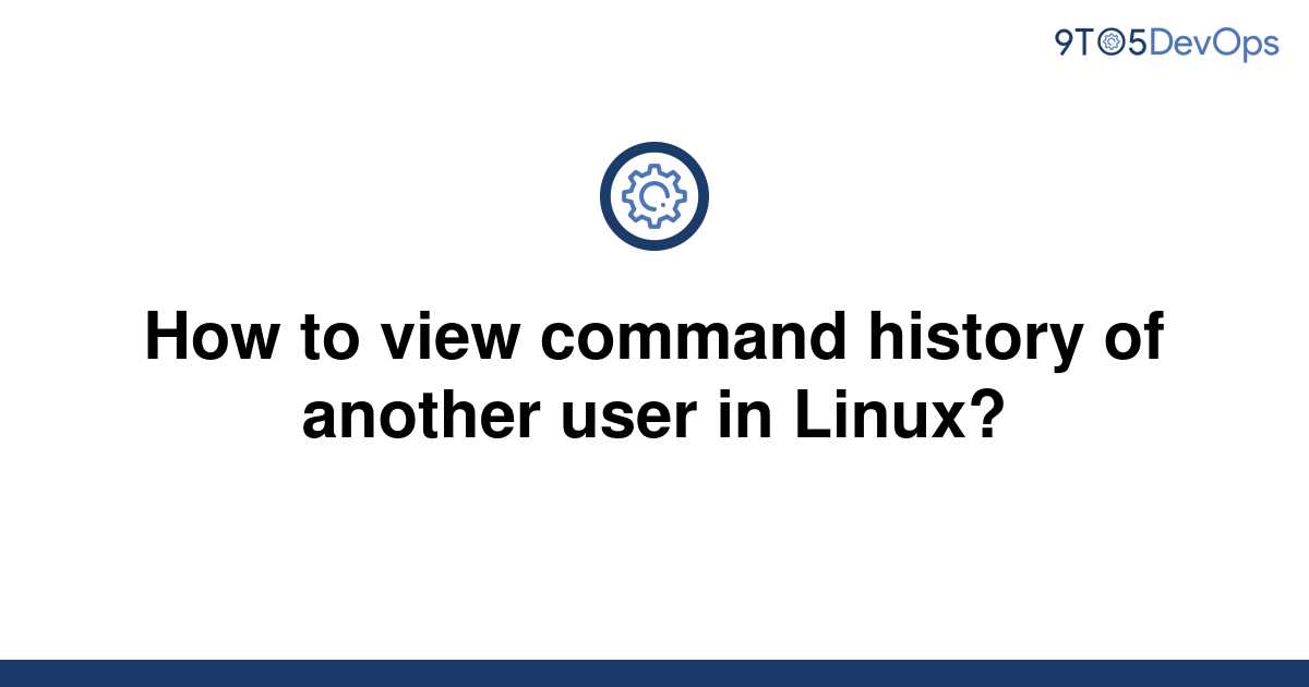 solved-how-to-view-command-history-of-another-user-in-9to5answer