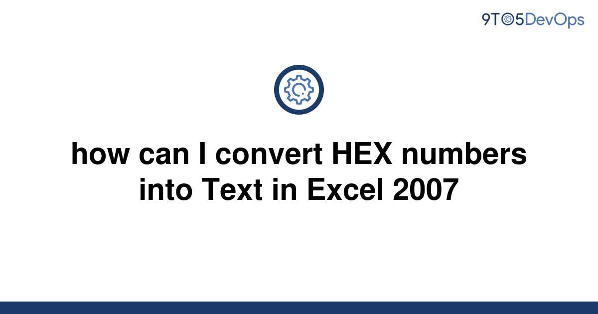 solved-how-can-i-convert-hex-numbers-into-text-in-excel-9to5answer