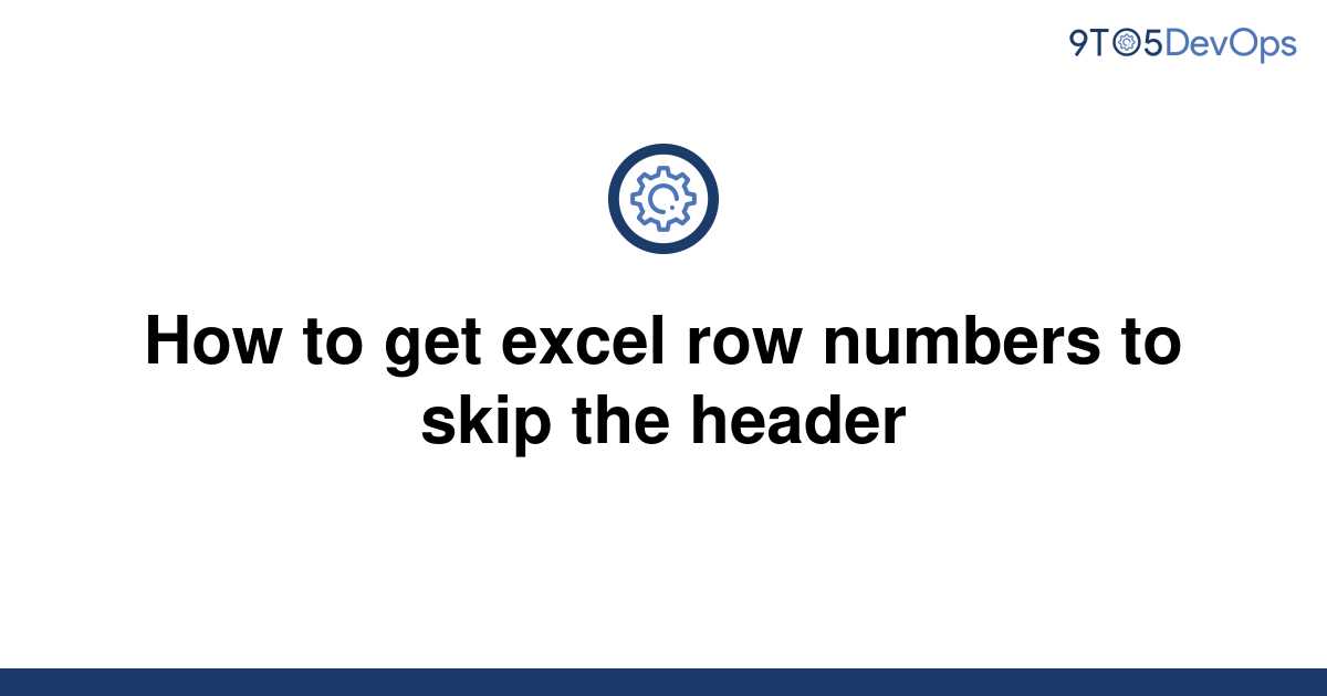 solved-how-to-get-excel-row-numbers-to-skip-the-header-9to5answer