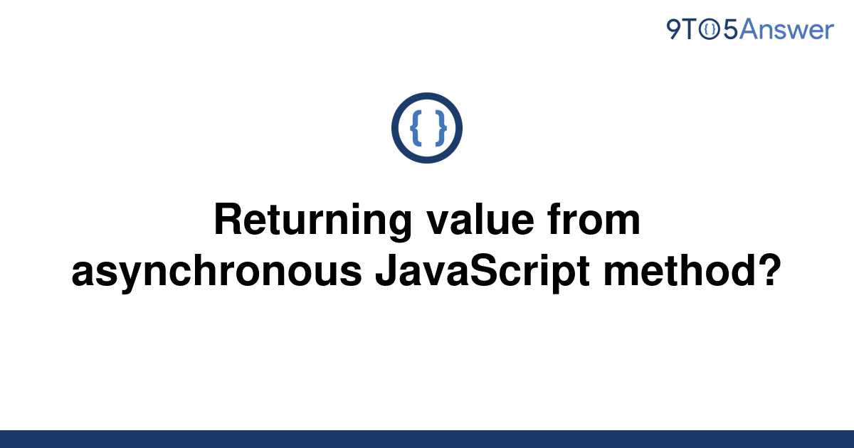 solved-returning-value-from-asynchronous-javascript-9to5answer