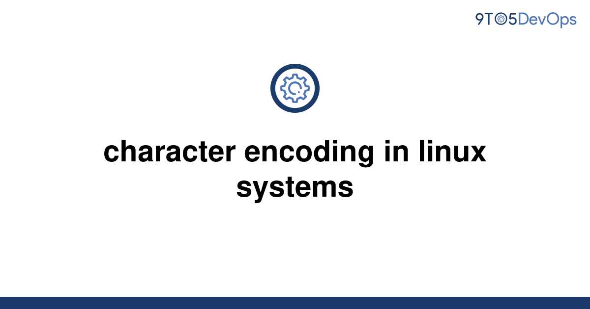 solved-character-encoding-in-linux-systems-9to5answer