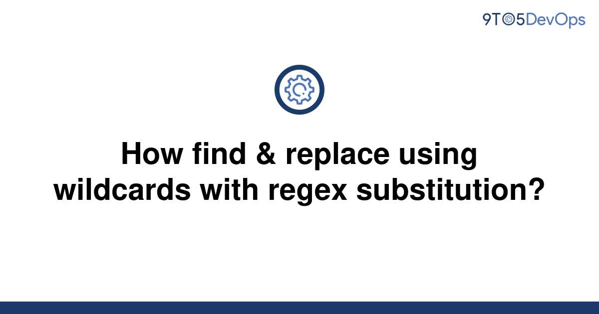 solved-how-find-replace-using-wildcards-with-regex-9to5answer