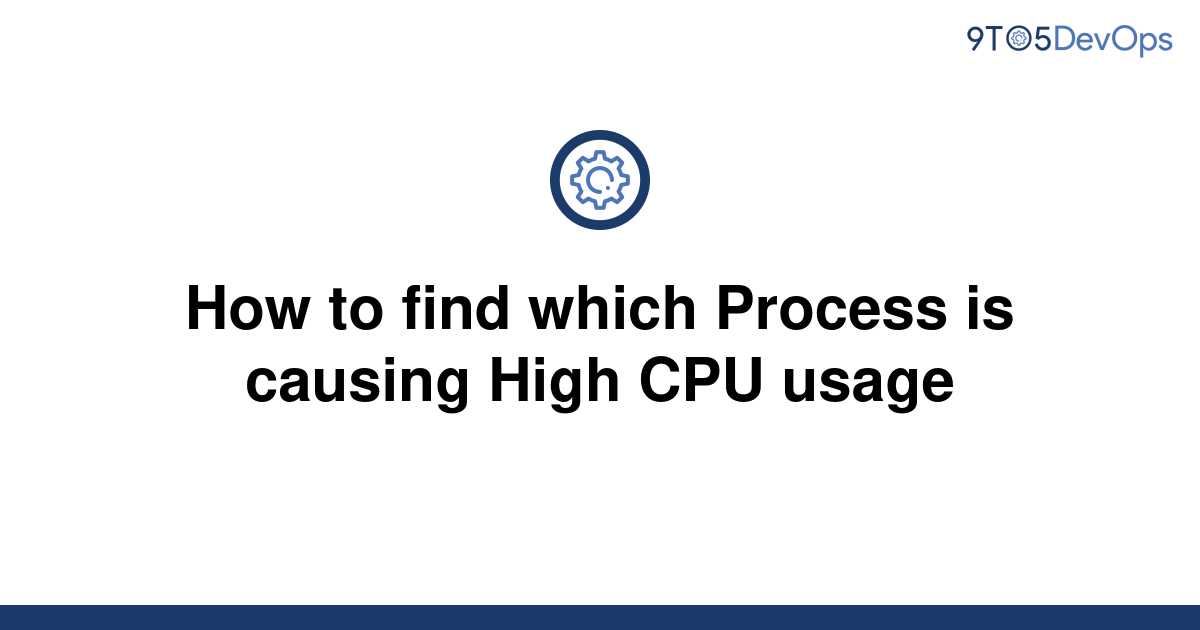 solved-how-to-find-which-process-is-causing-high-cpu-9to5answer